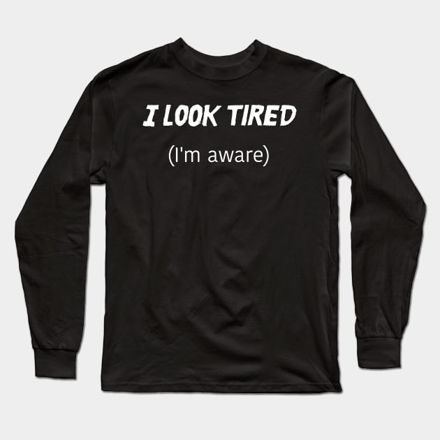 I Look Tired, I'm Aware Long Sleeve T-Shirt by A Magical Mess